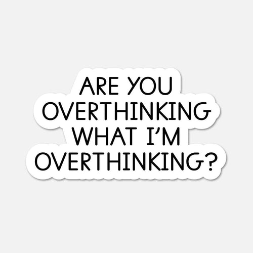 Sticker with text 'Are you overthinking what I'm overthinking?' on a white background