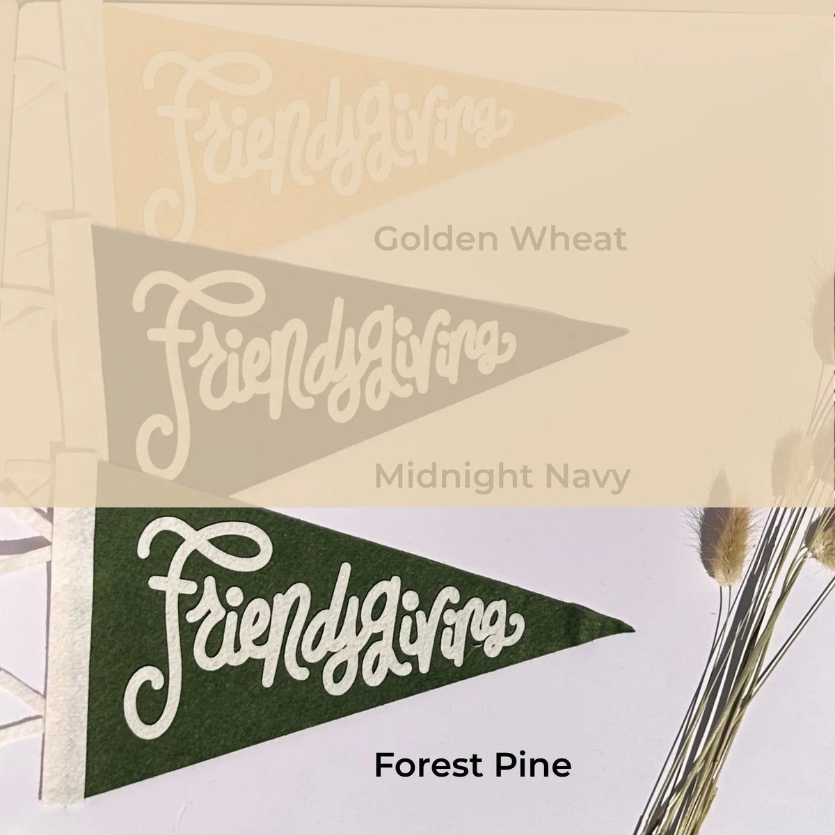 Three triangular pennant flags with the script word 'Friendsgiving' are shown in three colorways: Golden Wheat, Midnight Navy, and Forest Pine. The top two flags are shown faded and overlaid with their color names, while the bottom flag is in full color with the text 'Forest Pine' below it.