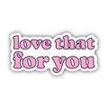Sticker with 'love that for you' text in pink on a white background