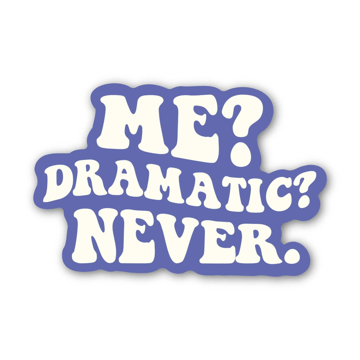 Sticker with 'ME? DRAMATIC? NEVER.' text on a white background