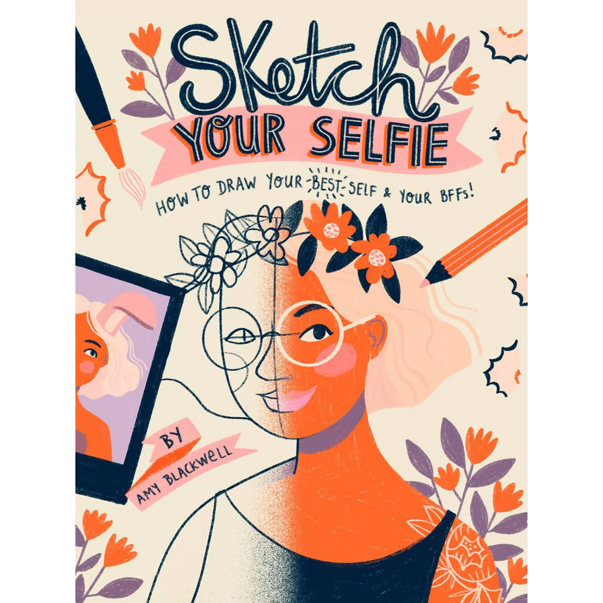 Illustrated book cover for 'Sketch Your Selfie: How to Draw Your Best Self & Your BFFs!' by Ami Blackwell, featuring a stylized orange-toned portrait with floral and pencil doodle elements on a cream background.
